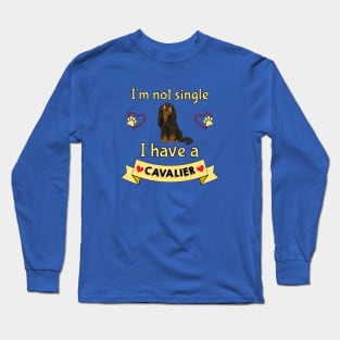 I'm not single I have a Black and Tan Cavalier King Charles Spaniel (Dog) Long Sleeve T-Shirt